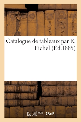 Catalogue de Tableaux Par E. Fichel