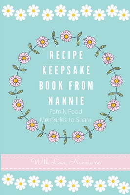 Recipe Keepsake Book From Nannie: Family Food Memories to Share