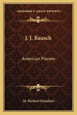 J. J. Bausch: American Pioneer
