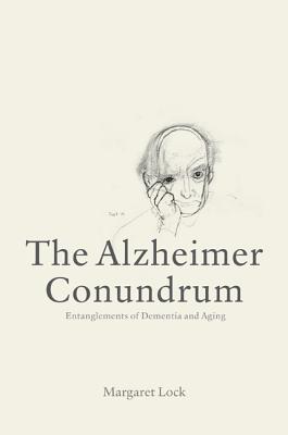 The Alzheimer Conundrum: Entanglements of Dementia and Aging