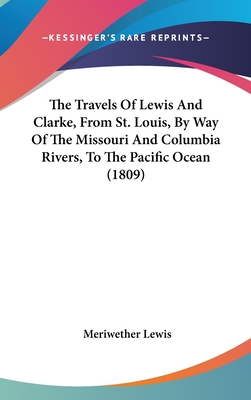 The Travels Of Lewis And Clarke, From St. Louis, By Way Of The Missouri And Columbia Rivers, To The Pacific Ocean (1809)