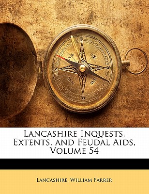 Lancashire Inquests, Extents, and Feudal Aids, Volume 54