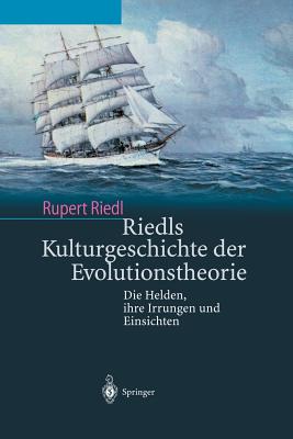 Riedls Kulturgeschichte Der Evolutionstheorie: Die Helden, Ihre Irrungen Und Einsichten