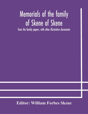 Memorials Of The Family Of Skene Of Skene, From The Family Papers, With Other Illustrative Documents