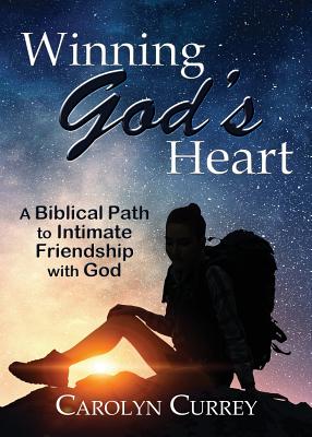 Winning God's Heart: A Biblical Path to Intimate Friendship with God
