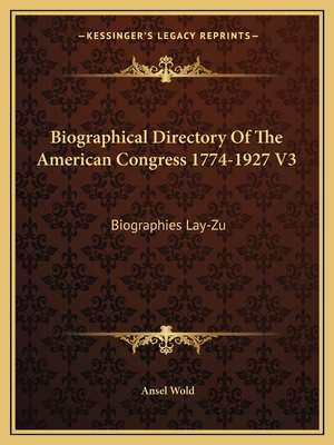 Biographical Directory Of The American Congress 1774-1927 V3: Biographies Lay-Zu