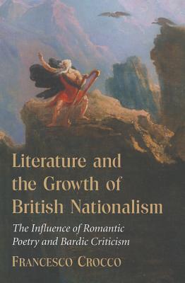 Literature and the Growth of British Nationalism: The Influence of Romantic Poetry and Bardic Criticism