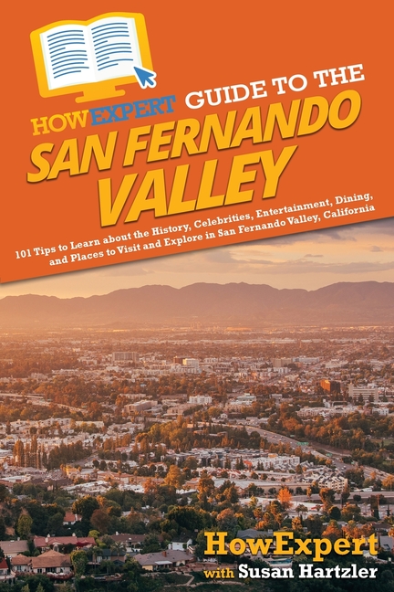 HowExpert Guide to the San Fernando Valley: 101 Tips to Learn about the History, Celebrities, Entertainment, Dining, and Places to Visit and Explore i