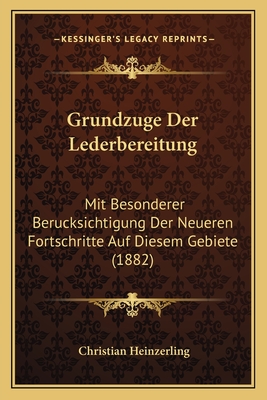 Grundzuge Der Lederbereitung: Mit Besonderer Berucksichtigung Der Neueren Fortschritte Auf Diesem Gebiete (1882)