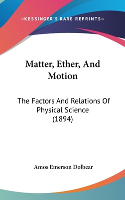 Matter, Ether, And Motion: The Factors And Relations Of Physical Science (1894)