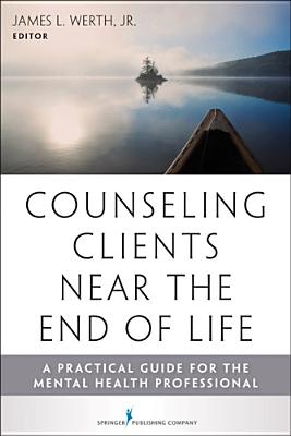 Counseling Clients Near the End of Life: A Practical Guide for Mental Health Professionals