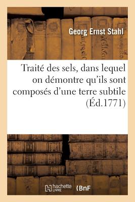 Traité des sels, dans lequel on démontre qu'ils sont composés d'une terre subtile: intimement combinée avec de l'eau. Traduit de l'allemand