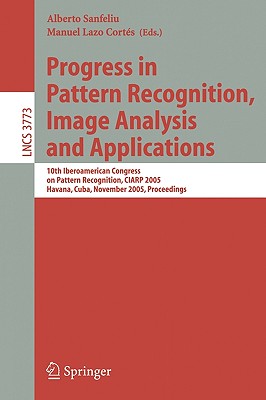 Progress in Pattern Recognition, Image Analysis and Applications: 10th Iberoamerican Congress on Pattern Recognition, CIARP 2005, Havana, Cuba, Novemb