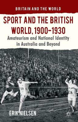 Sport and the British World, 1900-1930: Amateurism and National Identity in Australasia and Beyond