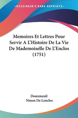 Memoires Et Lettres Pour Servir A L'Histoire De La Vie De Mademoiselle De L'Enclos (1751)