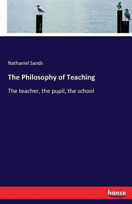 The Philosophy of Teaching: The teacher, the pupil, the school