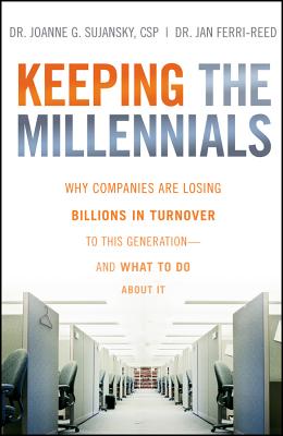 Keeping the Millennials: Why Companies Are Losing Billions in Turnover to This Generation- And What to Do about It