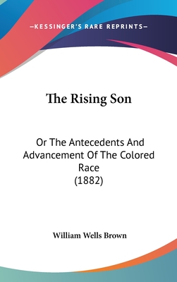 The Rising Son: Or The Antecedents And Advancement Of The Colored Race (1882)