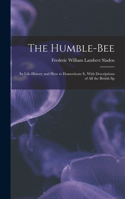 The Humble-bee: Its Life-history and how to Domesticate it, With Descriptions of all the British Sp
