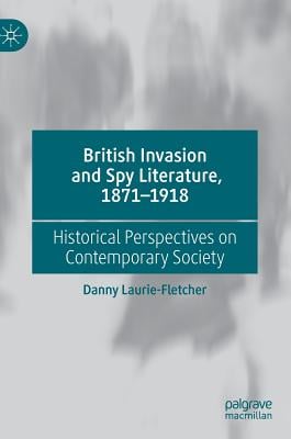 British Invasion and Spy Literature, 1871-1918: Historical Perspectives on Contemporary Society