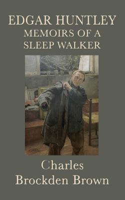 Edgar Huntley Memoirs of a Sleep Walker: An Early American Gothic Novel of Sleepwalking, Wilderness, and Psychological Terror