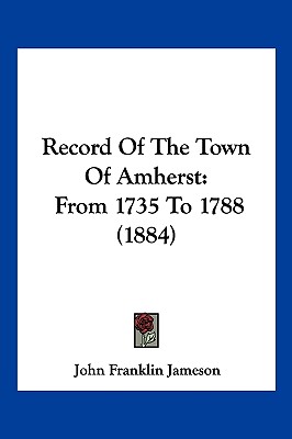 Record Of The Town Of Amherst: From 1735 To 1788 (1884)