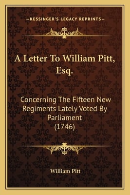 A Letter To William Pitt, Esq.: Concerning The Fifteen New Regiments Lately Voted By Parliament (1746)