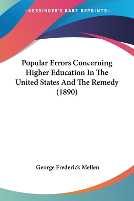 Popular Errors Concerning Higher Education In The United States And The Remedy (1890)