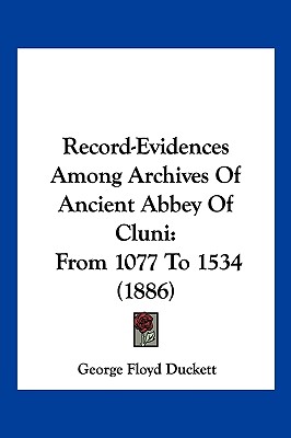 Record-Evidences Among Archives Of Ancient Abbey Of Cluni: From 1077 To 1534 (1886)
