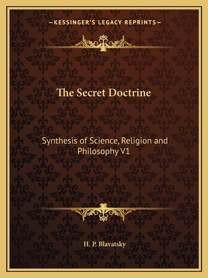 The Secret Doctrine: Synthesis of Science, Religion and Philosophy V1
