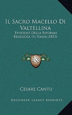 Il Sacro Macello Di Valtellina: Episodio Della Riforma Religiosa In Italia (1853)