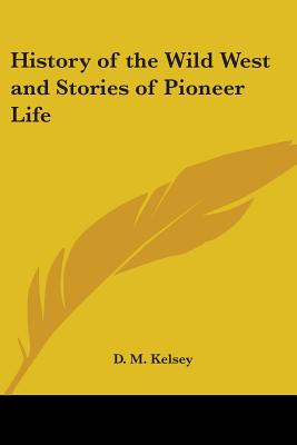 History of the Wild West and Stories of Pioneer Life