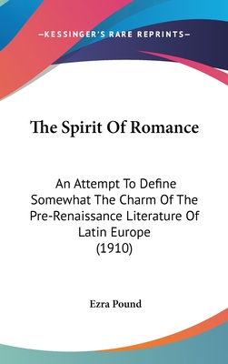 The Spirit Of Romance: An Attempt To Define Somewhat The Charm Of The Pre-Renaissance Literature Of Latin Europe (1910)