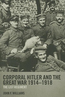 Corporal Hitler and the Great War 1914-1918: The List Regiment