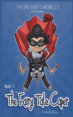 The Bad Baby Chronicles: Book 1 the Fairy Tale Caper