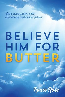 Believe Him for Butter: God's conversations with an ordinary "unfamous" person