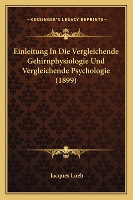 Einleitung In Die Vergleichende Gehirnphysiologie Und Vergleichende Psychologie (1899)