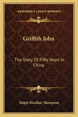 Griffith John: The Story Of Fifty Years In China