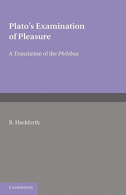 Plato's Examination of Pleasure: A Translation of the Philebus, with an Introduction and Commentary by