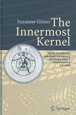 The Innermost Kernel: Depth Psychology and Quantum Physics. Wolfgang Pauli's Dialogue with C.G. Jung