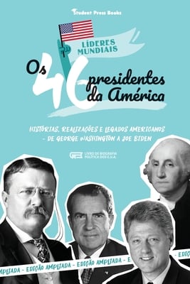 Os 46 Presidentes dos Estados Unidos: Histórias, Realizações e Legados Americanos - De George Washington a Joe Biden (Livro de Biografia Política dos