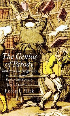 The Genius of Parody: Imitation and Originality in Seventeenth- And Eighteenth-Century English Literature