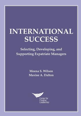 International Success: Selecting, Developing, and Supporting Expatriate Managers