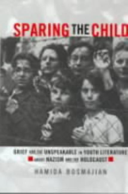 Sparing the Child: Grief and the Unspeakable in Youth Literature about Nazism and the Holocaust