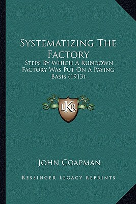 Systematizing The Factory: Steps By Which A Rundown Factory Was Put On A Paying Basis (1913)