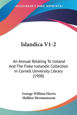 Islandica V1-2: An Annual Relating To Iceland And The Fiske Icelandic Collection In Cornell University Library (1908)