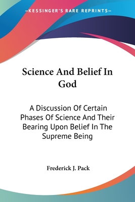 Science And Belief In God: A Discussion Of Certain Phases Of Science And Their Bearing Upon Belief In The Supreme Being