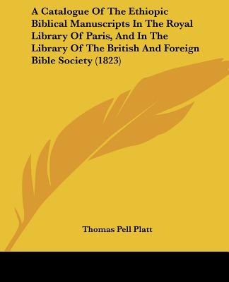 A Catalogue Of The Ethiopic Biblical Manuscripts In The Royal Library Of Paris, And In The Library Of The British And Foreign Bible Society (1823)