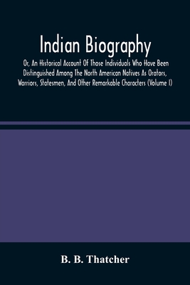 Indian Biography, Or, An Historical Account Of Those Individuals Who Have Been Distinguished Among The North American Natives As Orators, Warriors, St