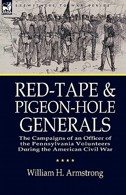 Red-Tape and Pigeon-Hole Generals: The Campaigns of an Officer of the Pennsylvania Volunteers During the American Civil War